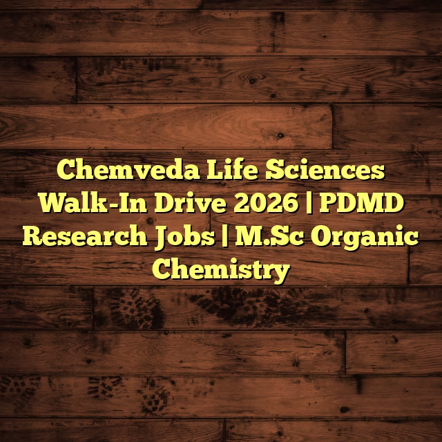 Chemveda Life Sciences Walk-In Drive 2026 | PDMD Research Jobs  | M.Sc Organic Chemistry