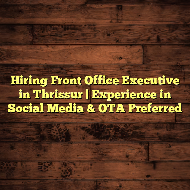 Hiring Front Office Executive in Thrissur | Experience in Social Media & OTA Preferred