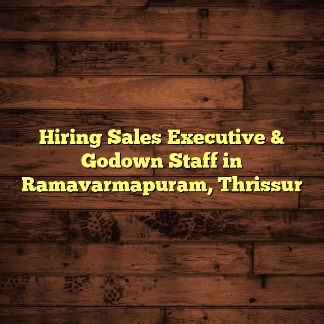 Hiring Sales Executive & Godown Staff in Ramavarmapuram, Thrissur