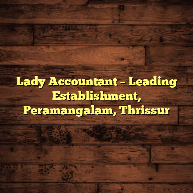 Lady Accountant – Leading Establishment, Peramangalam, Thrissur