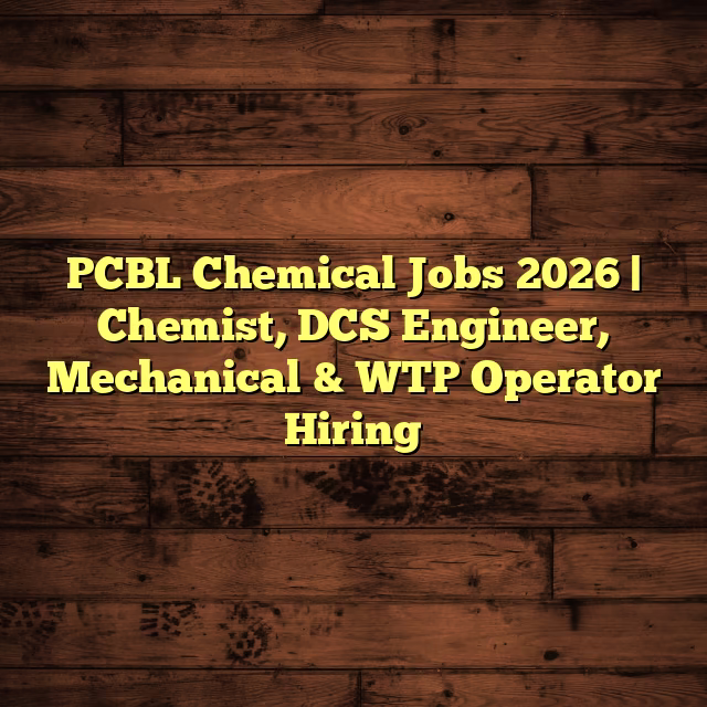 PCBL Chemical Jobs 2026 | Chemist, DCS Engineer, Mechanical & WTP Operator Hiring