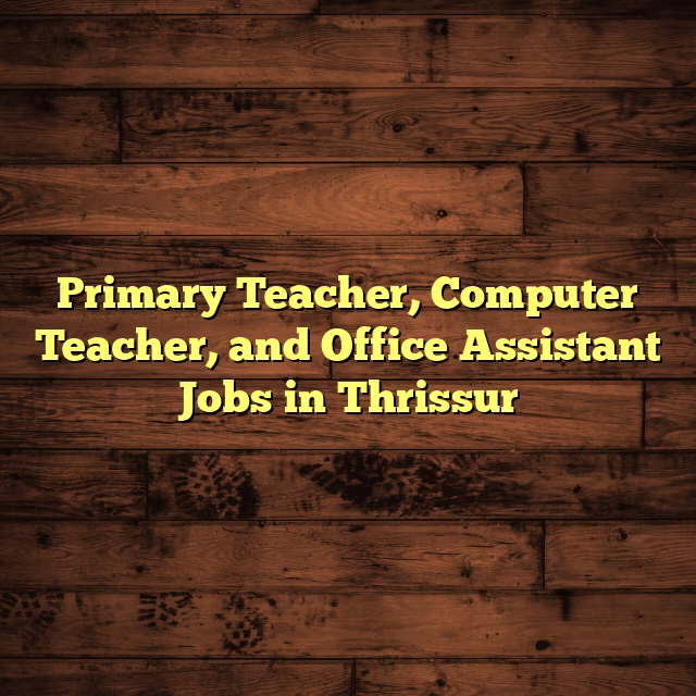 Primary Teacher, Computer Teacher, and Office Assistant Jobs in Thrissur