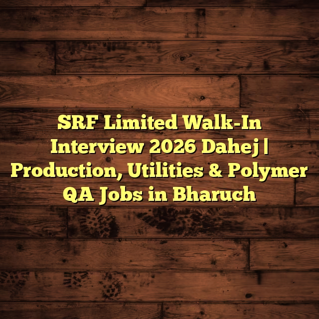 SRF Limited Walk-In Interview 2026 Dahej | Production, Utilities & Polymer QA Jobs in Bharuch